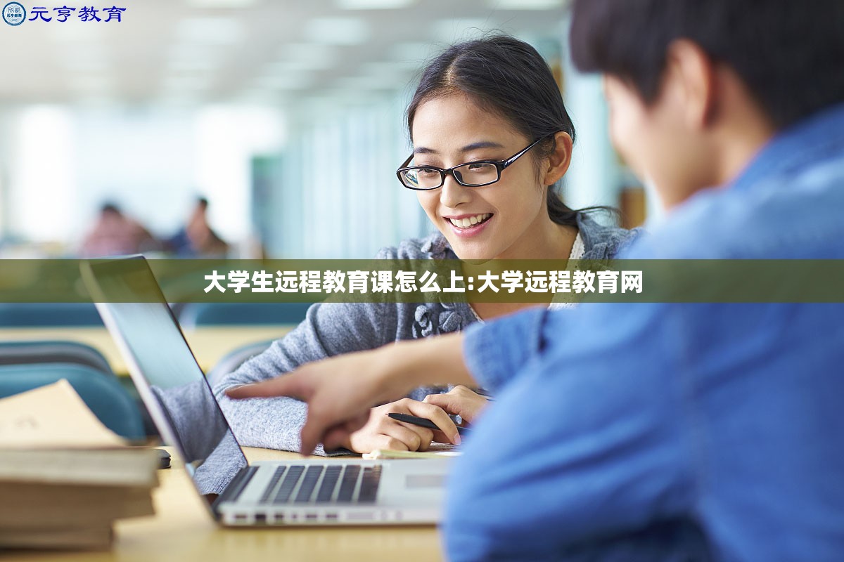 大学生远程教育课怎么上:大学远程教育网 大学生远程教育课怎么上:大学远程教育网