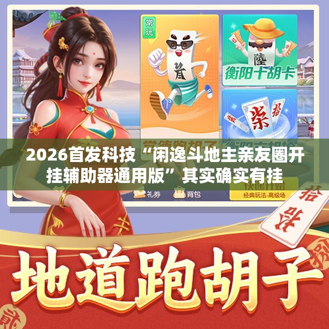 2026首发科技“闲逸斗地主亲友圈开挂辅助器通用版	”其实确实有挂