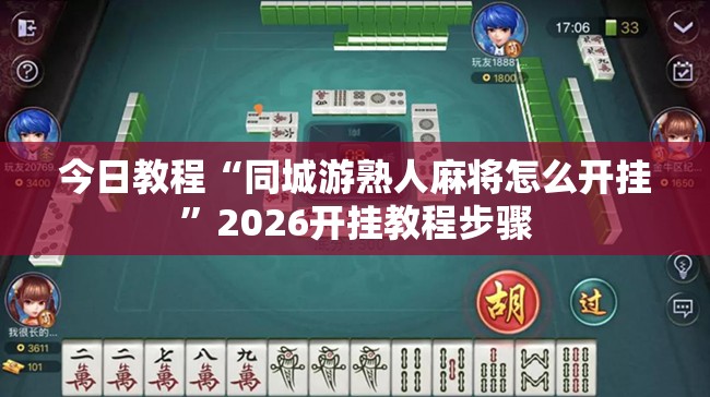 今日教程“同城游熟人麻将怎么开挂”2026开挂教程步骤