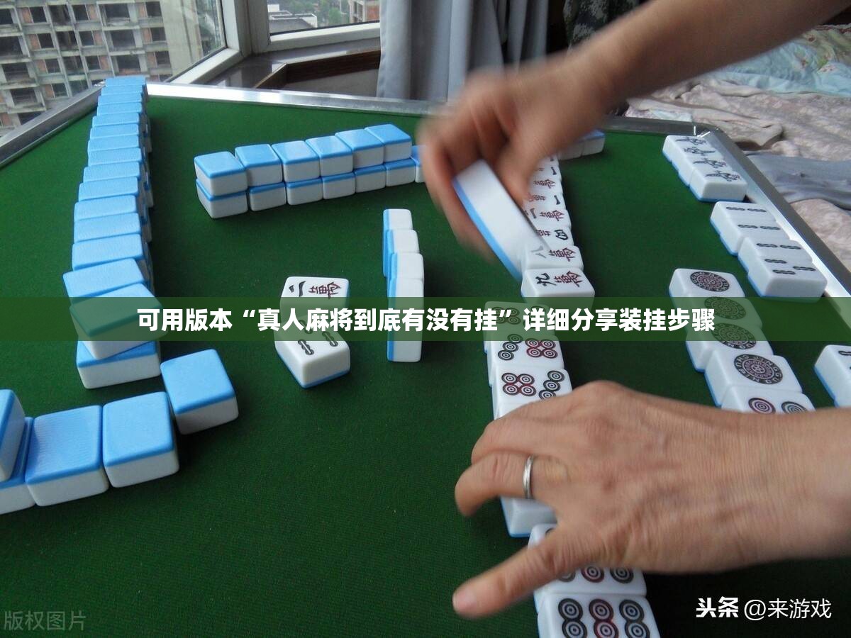 可用版本“真人麻将到底有没有挂”详细分享装挂步骤