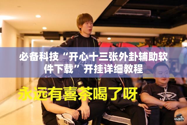 必备科技“开心十三张外卦辅助软件下载	”开挂详细教程