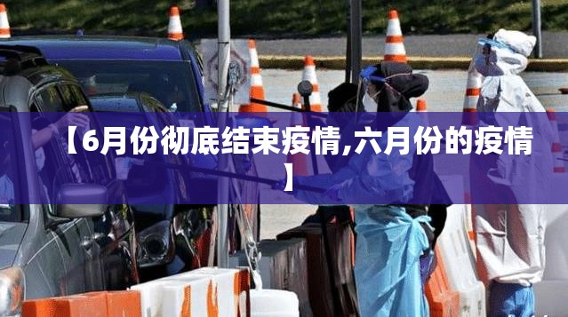【6月份彻底结束疫情,六月份的疫情】 【6月份彻底结束疫情,六月份的疫情】