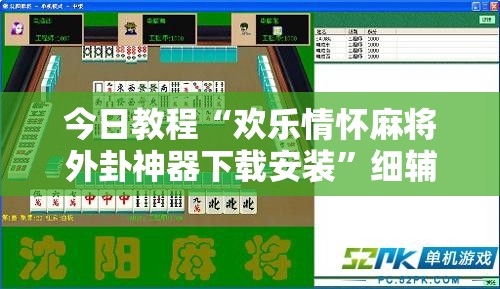 今日教程“欢乐情怀麻将外卦神器下载安装	”细辅助教程分享