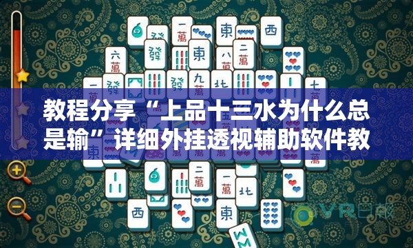 教程分享“上品十三水为什么总是输	”详细外挂透视辅助软件教程