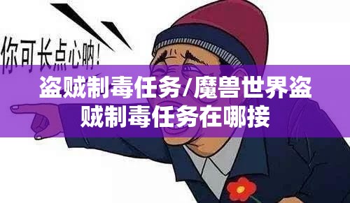盗贼制毒任务/魔兽世界盗贼制毒任务在哪接