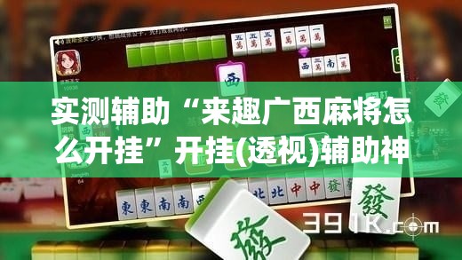 实测辅助“来趣广西麻将怎么开挂”开挂(透视)辅助神器