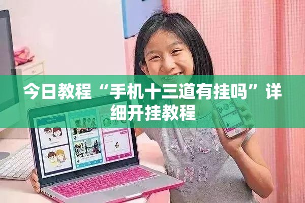 今日教程“手机十三道有挂吗	”详细开挂教程