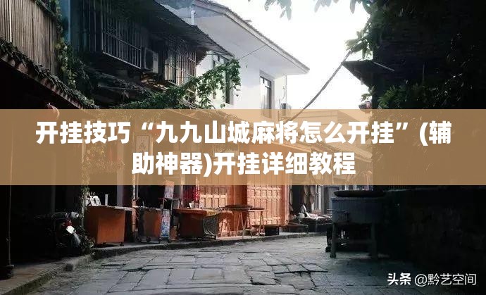 开挂技巧“九九山城麻将怎么开挂	”(辅助神器)开挂详细教程