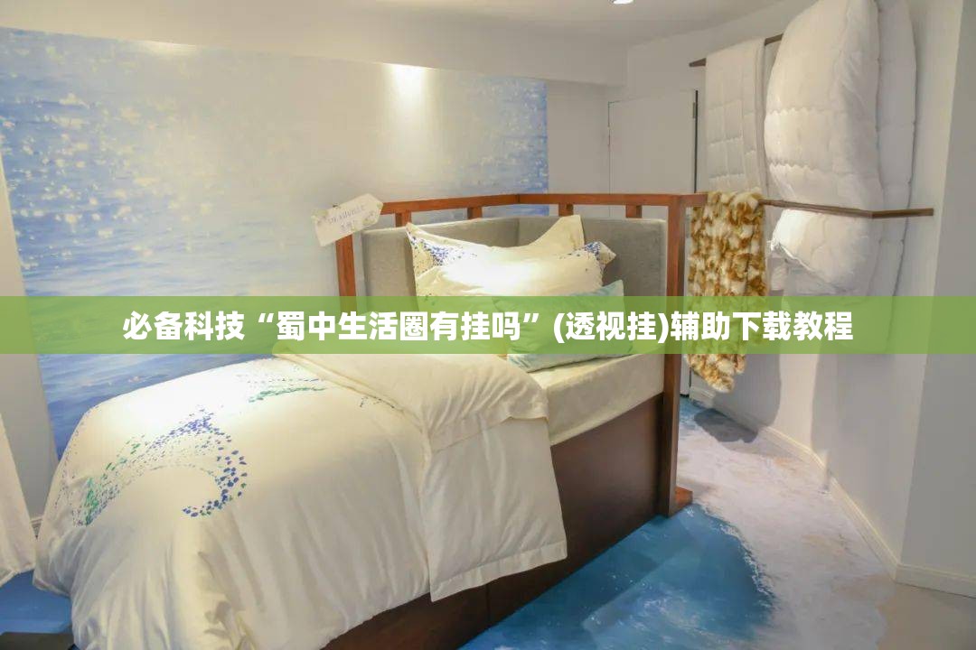 必备科技“蜀中生活圈有挂吗”(透视挂)辅助下载教程