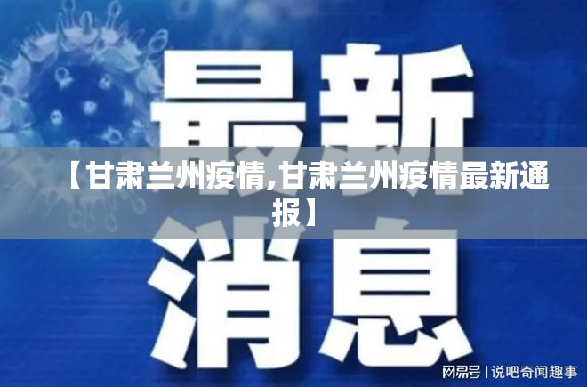 【甘肃兰州疫情,甘肃兰州疫情最新通报】 【甘肃兰州疫情,甘肃兰州疫情最新通报】