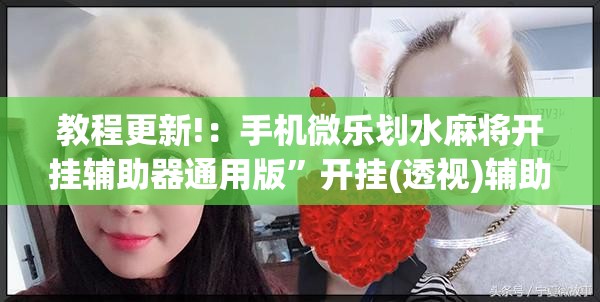 教程更新!：手机微乐划水麻将开挂辅助器通用版”开挂(透视)辅助教程