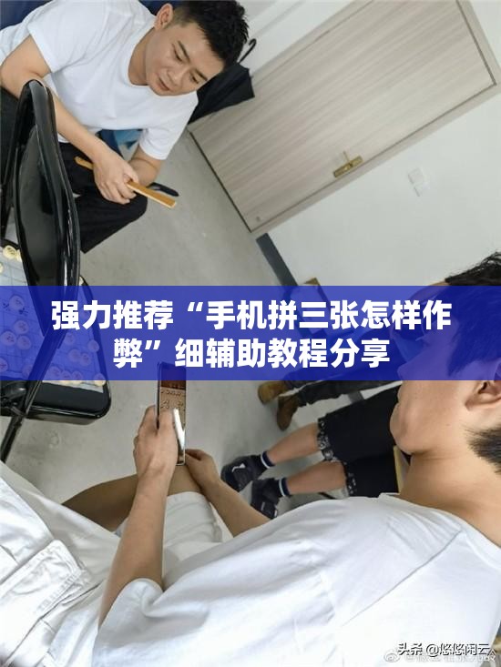 强力推荐“手机拼三张怎样作弊”细辅助教程分享