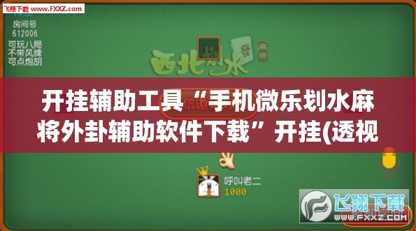 开挂辅助工具“手机微乐划水麻将外卦辅助软件下载	”开挂(透视)辅助神器