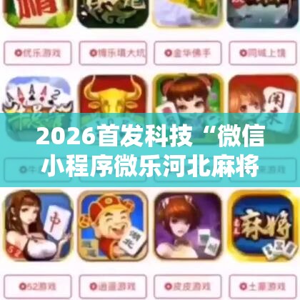 2026首发科技“微信小程序微乐河北麻将到底有没有挂	”开挂详细教程