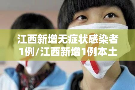 江西新增无症状感染者1例/江西新增1例本土无症状感染者转为确诊病例 江西新增无症状感染者1例/江西新增1例本土无症状感染者转为确诊病例