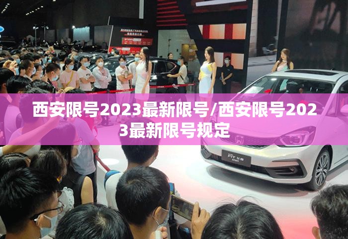 西安限号2023最新限号/西安限号2023最新限号规定 西安限号2023最新限号/西安限号2023最新限号规定
