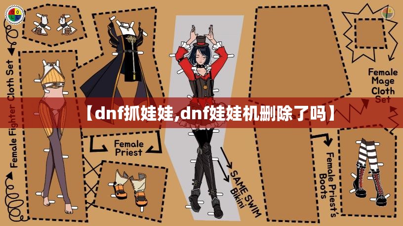 【dnf抓娃娃,dnf娃娃机删除了吗】 【dnf抓娃娃,dnf娃娃机删除了吗】