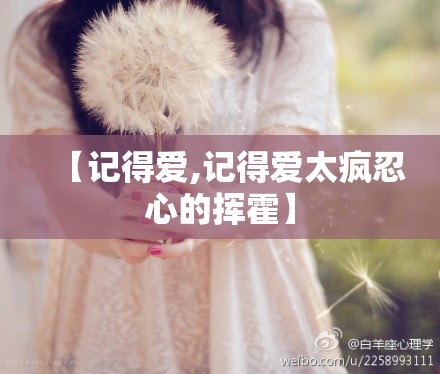 【记得爱,记得爱太疯忍心的挥霍】 【记得爱,记得爱太疯忍心的挥霍】