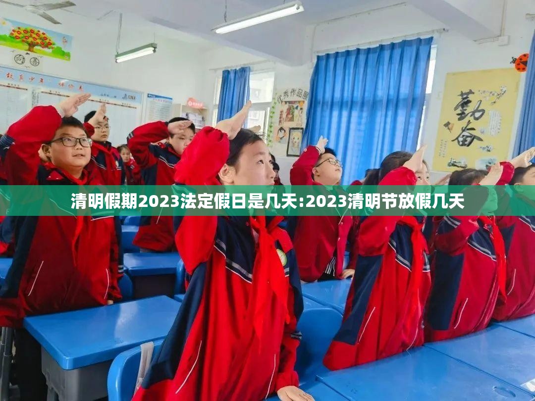 清明假期2023法定假日是几天:2023清明节放假几天 清明假期2023法定假日是几天:2023清明节放假几天
