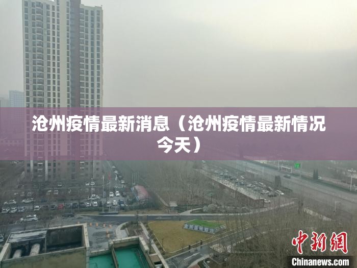 沧州疫情最新消息(沧州疫情最新情况今天) 沧州疫情最新消息(沧州疫情最新情况今天)