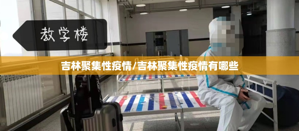 吉林聚集性疫情/吉林聚集性疫情有哪些 吉林聚集性疫情/吉林聚集性疫情有哪些