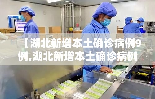 【湖北新增本土确诊病例9例,湖北新增本土确诊病例9例是哪里的】 【湖北新增本土确诊病例9例,湖北新增本土确诊病例9例是哪里的】
