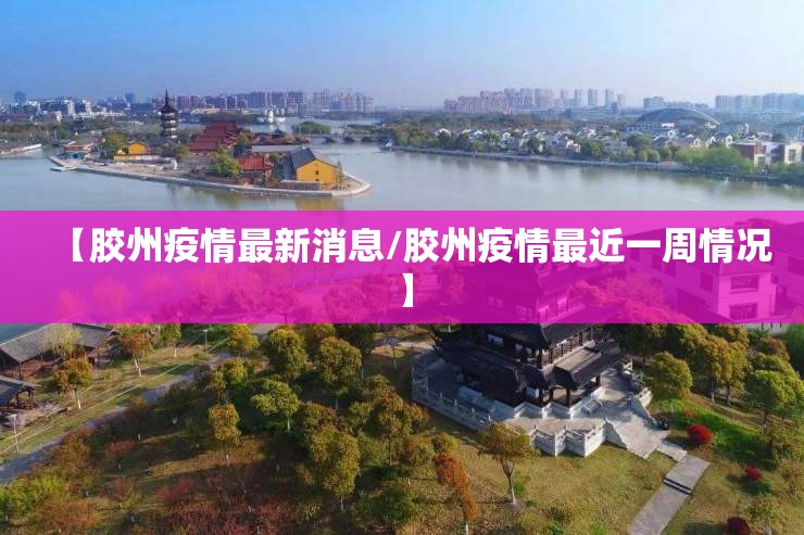 【胶州疫情最新消息/胶州疫情最近一周情况】 【胶州疫情最新消息/胶州疫情最近一周情况】