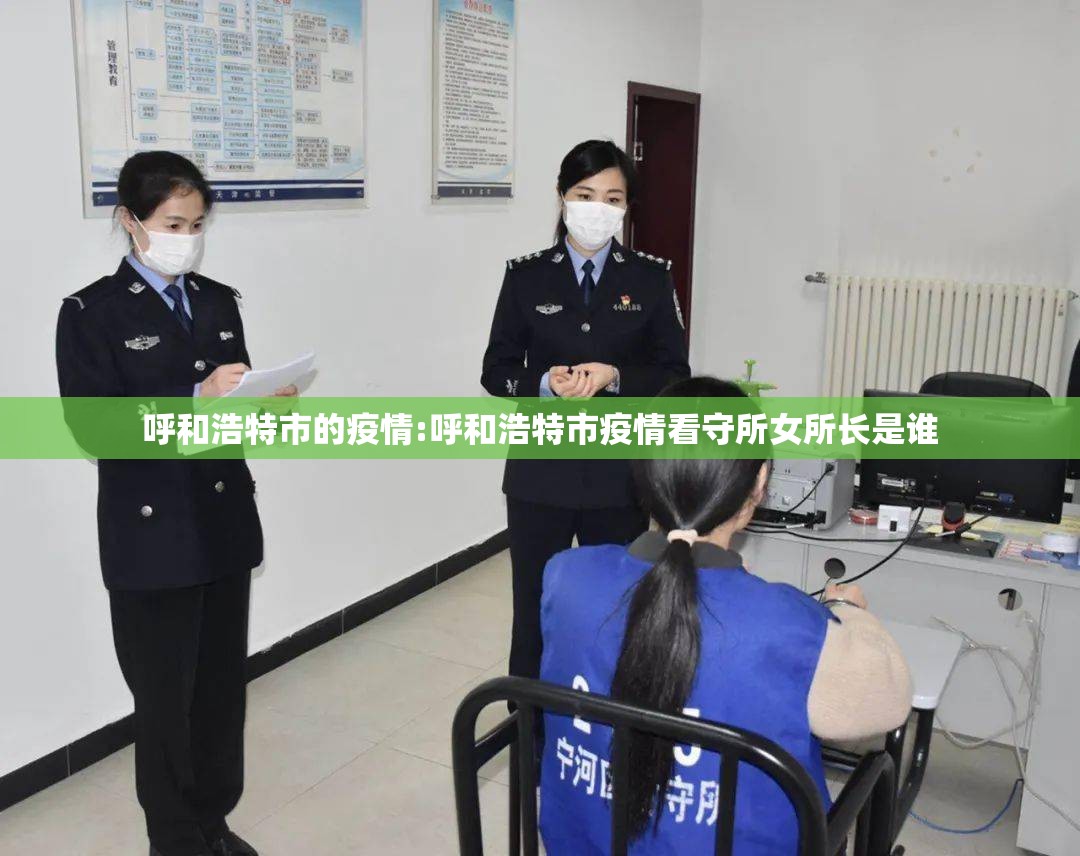 呼和浩特市的疫情:呼和浩特市疫情看守所女所长是谁