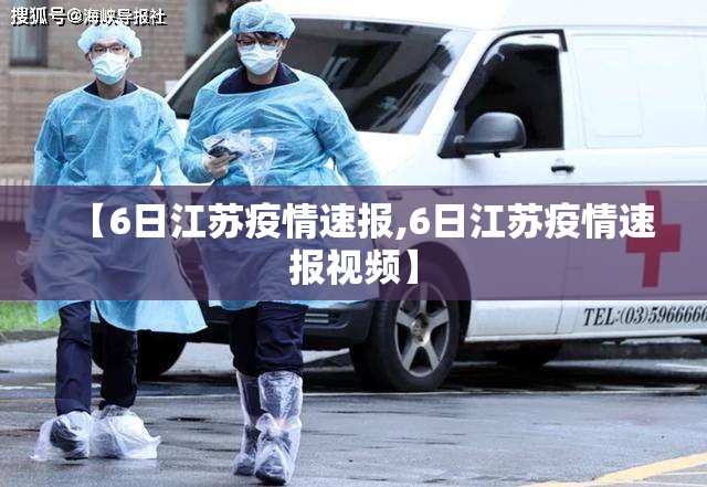 【6日江苏疫情速报,6日江苏疫情速报视频】 【6日江苏疫情速报,6日江苏疫情速报视频】