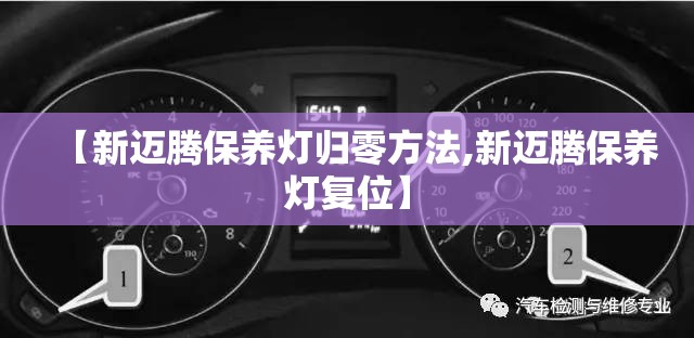 【新迈腾保养灯归零方法,新迈腾保养灯复位】 【新迈腾保养灯归零方法,新迈腾保养灯复位】