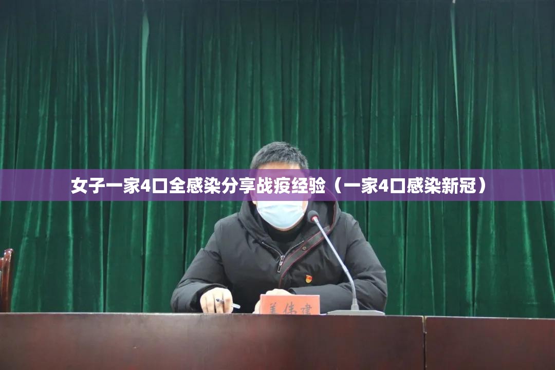 女子一家4口全感染分享战疫经验（一家4口感染新冠）