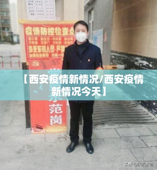 【西安疫情新情况/西安疫情新情况今天】 【西安疫情新情况/西安疫情新情况今天】