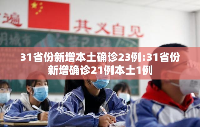 31省份新增本土确诊23例:31省份新增确诊21例本土1例 31省份新增本土确诊23例:31省份新增确诊21例本土1例