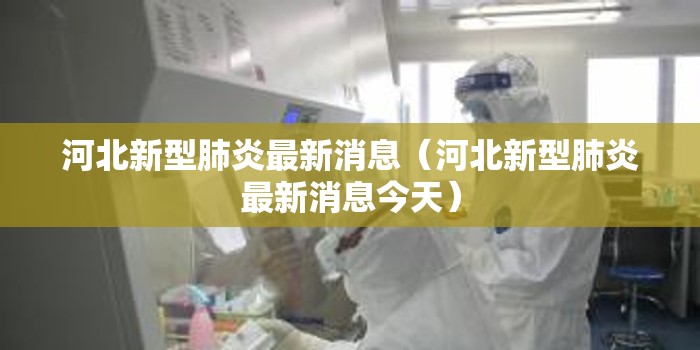 河北新型肺炎最新消息(河北新型肺炎最新消息今天) 河北新型肺炎最新消息(河北新型肺炎最新消息今天)