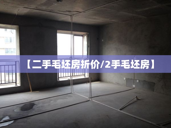 【二手毛坯房折价/2手毛坯房】 【二手毛坯房折价/2手毛坯房】