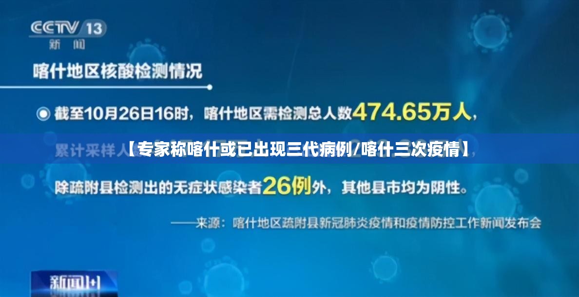 【专家称喀什或已出现三代病例/喀什三次疫情】 【专家称喀什或已出现三代病例/喀什三次疫情】
