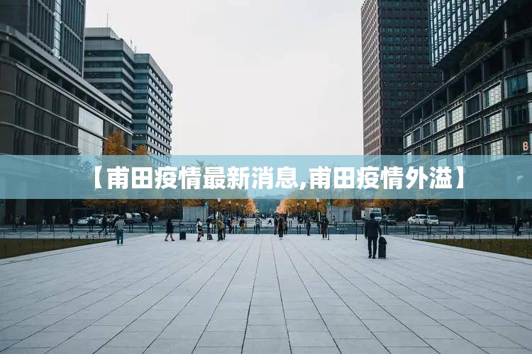 【甫田疫情最新消息,甫田疫情外溢】 【甫田疫情最新消息,甫田疫情外溢】