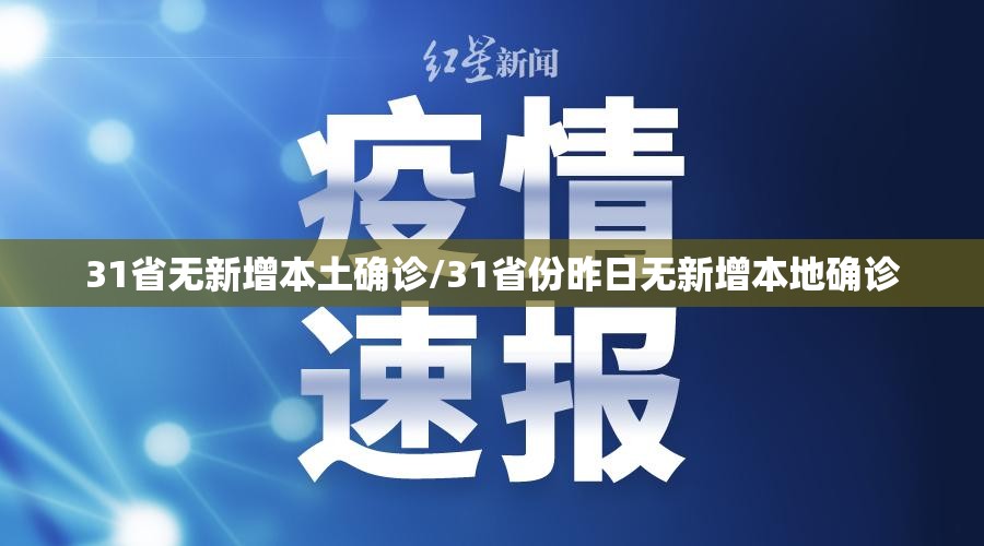 31省无新增本土确诊/31省份昨日无新增本地确诊 31省无新增本土确诊/31省份昨日无新增本地确诊