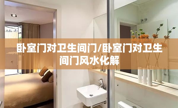 卧室门对卫生间门/卧室门对卫生间门风水化解