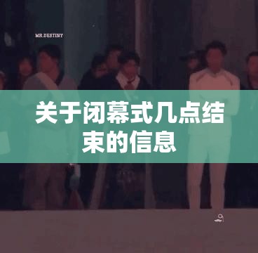关于闭幕式几点结束的信息 关于闭幕式几点结束的信息