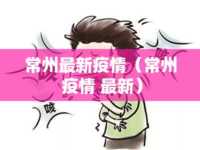 常州最新疫情(常州 疫情 最新) 常州最新疫情(常州 疫情 最新)