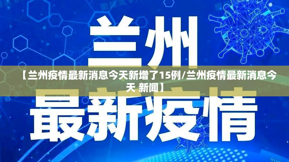 【兰州疫情最新消息今天新增了15例/兰州疫情最新消息今天 新闻】