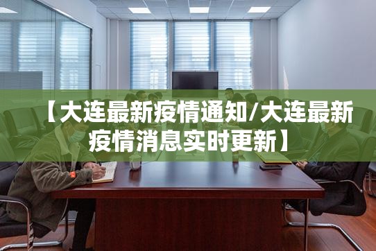 【大连最新疫情通知/大连最新疫情消息实时更新】