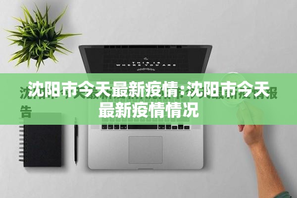 沈阳市今天最新疫情:沈阳市今天最新疫情情况 沈阳市今天最新疫情:沈阳市今天最新疫情情况