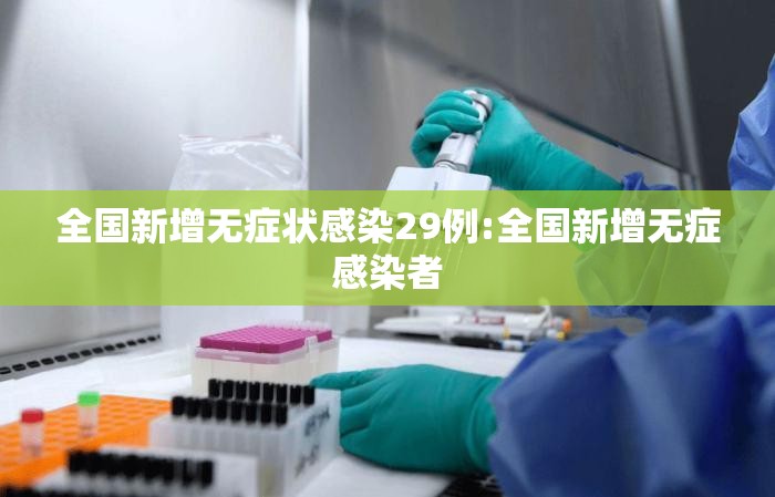全国新增无症状感染29例:全国新增无症感染者 全国新增无症状感染29例:全国新增无症感染者