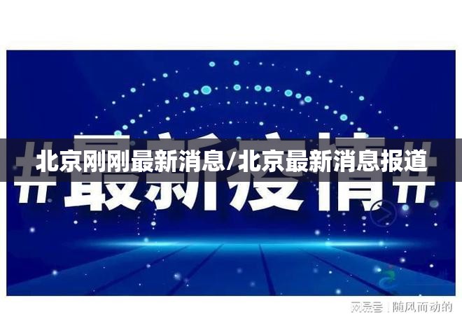 北京刚刚最新消息/北京最新消息报道 北京刚刚最新消息/北京最新消息报道