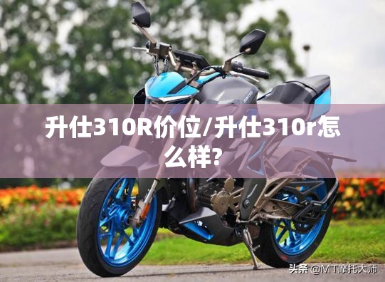 升仕310R价位/升仕310r怎么样? 升仕310R价位/升仕310r怎么样?