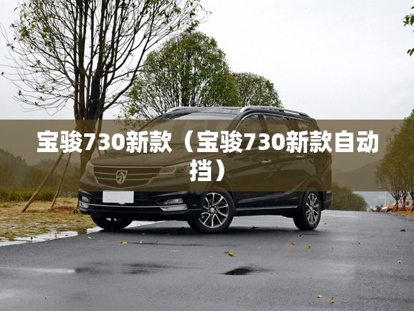 宝骏730新款(宝骏730新款自动挡) 宝骏730新款(宝骏730新款自动挡)