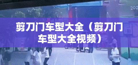 剪刀门车型大全(剪刀门车型大全视频) 剪刀门车型大全(剪刀门车型大全视频)