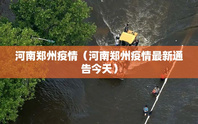 河南郑州疫情(河南郑州疫情最新通告今天) 河南郑州疫情(河南郑州疫情最新通告今天)